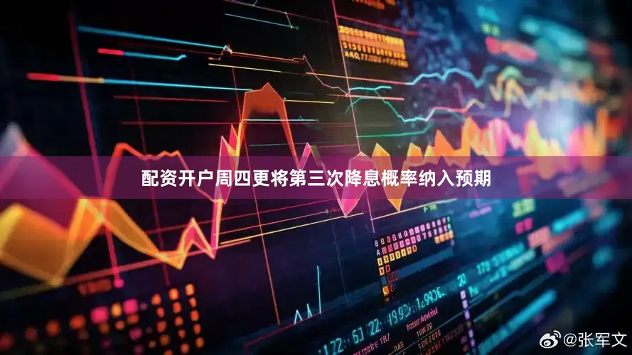 配资开户周四更将第三次降息概率纳入预期