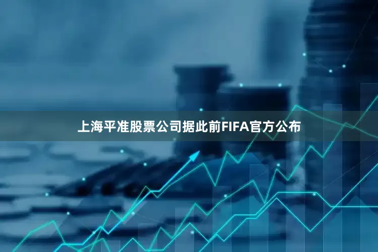 上海平准股票公司据此前FIFA官方公布