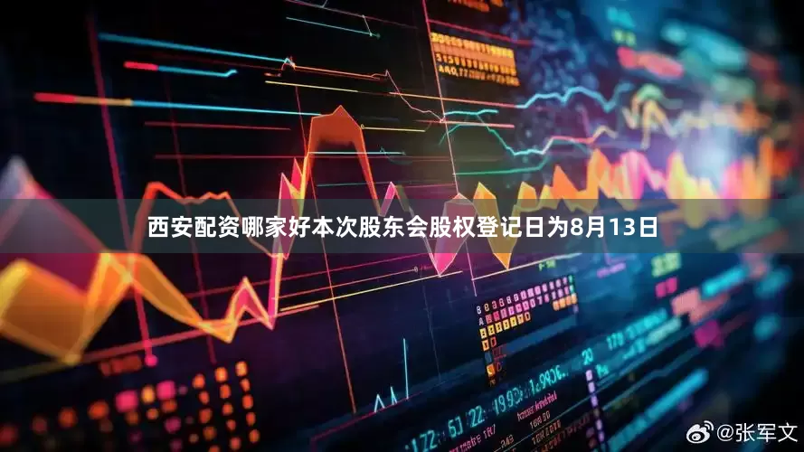 西安配资哪家好本次股东会股权登记日为8月13日