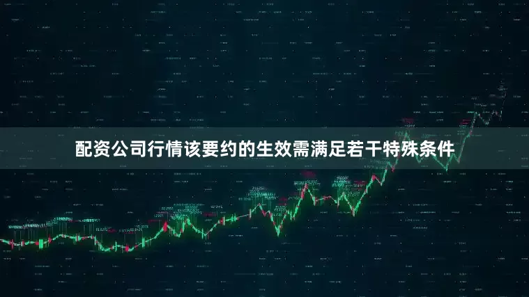 配资公司行情该要约的生效需满足若干特殊条件