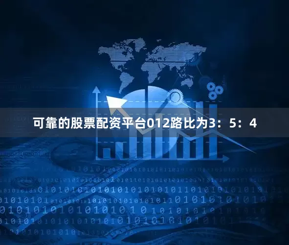 可靠的股票配资平台012路比为3：5：4